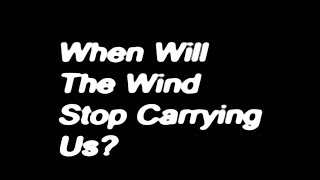 When Will The Wind Stop Carrying Us? előzetes