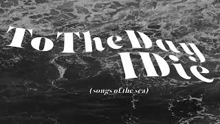 To the day I die (songs of the sea) előzetes