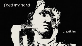 Feed My Head - Croíthe előzetes