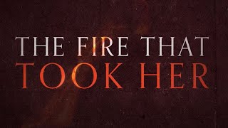 The Fire That Took Her előzetes
